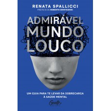 Admirável Mundo Louco: Um Guia Para Te Levar Da Sobrecarga à Saúde Mental