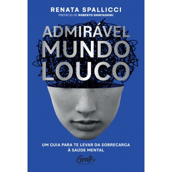 Admirável Mundo Louco: Um Guia Para Te Levar Da Sobrecarga à Saúde Mental