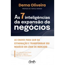 As 7 Inteligências Da Expansão De Negócios: As Chaves Para Sair Da Estagnação E Transformar Seu Negócio Em Líder De Mercado