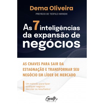 As 7 Inteligências Da Expansão De Negócios: As Chaves Para Sair Da Estagnação E Transformar Seu Negócio Em Líder De Mercado