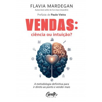 Vendas: Ciência Ou Intuição?: A Metodologia Definitiva Para Ir Direto Ao Ponto E Vender Mais