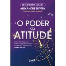 O Poder Da Atitude - Edição Revista E Ampliada: Como Empresas Com Profissionais Extraordinários Encantam E Transformam Clientes Em Fãs