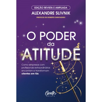 O Poder Da Atitude - Edição Revista E Ampliada: Como Empresas Com Profissionais Extraordinários Encantam E Transformam Clientes Em Fãs