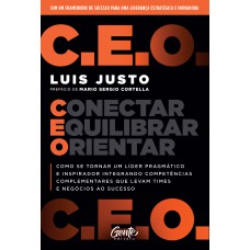 C.e.o. - Conectar, Equilibrar, Orientar: Como Se Tornar Um Líder Pragmático E Inspirador Integrando Competências Complementares Que Levam Times E Negócios Ao Sucesso