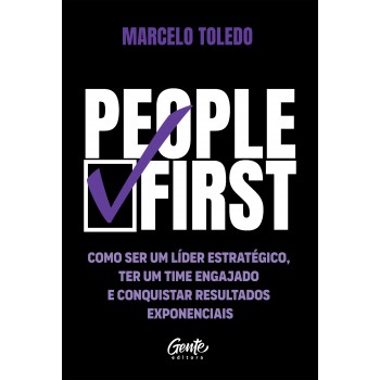 People First: Como Ser Um Líder Estratégico, Ter Um Time Engajado E Conquistar Resultados Exponenciais