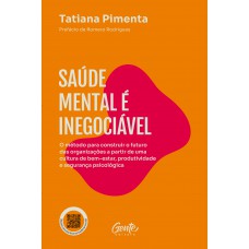 Saúde Mental é Inegociável: O Método Para Construir O Futuro Das Organizações A Partir De Uma Cultura De Bem-estar, Produtividade E Segurança&nbsp;psicológica
