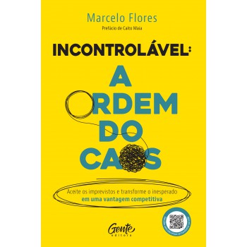 Incontrolável: A Ordem Do Caos: Aceite Os Imprevistos E Transforme O Inesperado Em Uma Vantagem Competitiva