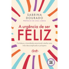 A Urgência De Ser Feliz: Ortaleça A Imunidade Emocional E Tenha Uma Vida Descomplicada E Próspera A Urgência De Ser Feliz: Ortaleça A Imunidade Emocional E Tenha Uma Vida Descomplicada E Próspera