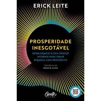Prosperidade Inesgotável: Desbloqueie O Seu Código Interno Para Criar Riqueza Com Propósito