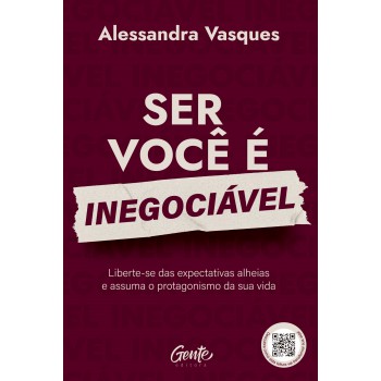 Ser Você é Inegociável: Liberte-se Das Expectativas Alheias E Assuma O Protagonismo Da Sua Vida