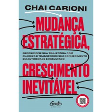 Mudança Estratégica, Crescimento Inevitável: Transforme Sua Carreira Em Um Negócio De Sucesso E Empreenda Com Propósito E Consistência Mudança Estratégica, Crescimento Inevitável: Transforme Sua Carreira Em Um Negócio De Sucesso E Empreenda Com Propósito E Consistência