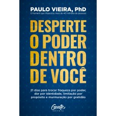 Desperte O Poder Dentro De Você: 21 Dias Para Trocar Fraqueza Por Poder, Dor Por Identidade, Limitação Por Propósito E Murmuração Por Gratidão