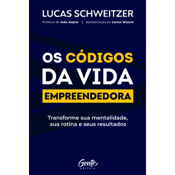 Os Códigos Da Vida Empreendedora: Transforme Sua Mentalidade, Sua Rotina E Seus Resultados