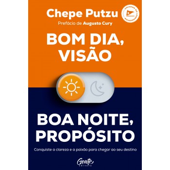 Bom Dia, Visão. Boa Noite, Propósito: Conquiste A Clareza E A Paixão Para Chegar Ao Seu Destino