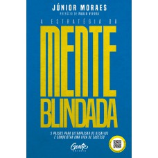 A Estratégia Da Mente Blindada: 5 Passos Para Ultrapassar Os Desafios E Conquistar Uma Vida De Sucesso