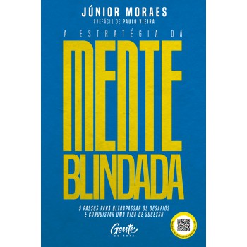 A Estratégia Da Mente Blindada: 5 Passos Para Ultrapassar Os Desafios E Conquistar Uma Vida De Sucesso