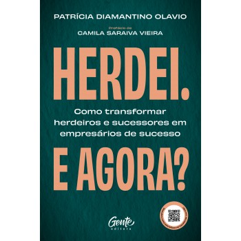Herdei. E Agora?: Como Transformar Herdeiros E Sucessores Em Empresários De Sucesso
