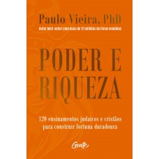 Poder E Riqueza: 120 Ensinamentos Judaicos E Cristãos Para Construir Fortuna Duradoura