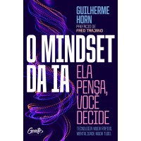 O Mindset Da Ia: Ela Pensa, Você Decide: Tecnologia Muda Rápido. Mentalidade Muda Tudo