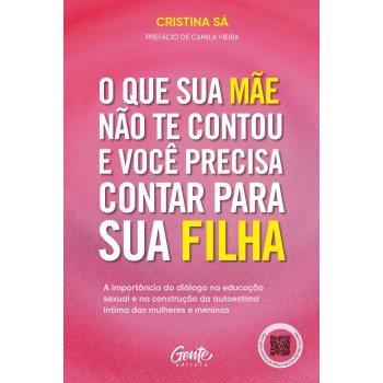 O Que Sua Mãe Não Te Contou E Você Precisa Contar Para Sua Filha: A Import?ncia Do Diálogo Na Educação Sexual E Na Construção Da Autoestima íntima Das Mulheres E Meninas