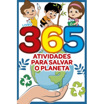 Livro 365 Atividades Para Salvar O Planeta