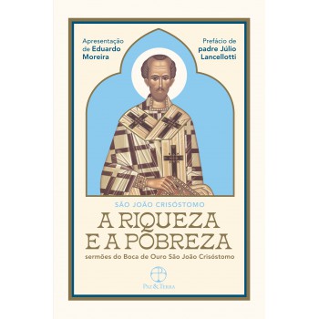 A Riqueza E A Pobreza: Sermões Do Boca De Ouro São João Crisóstomo