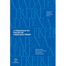 A Pedagogia Da Paixão De Madalena Freire: Registros De Encontros, Diálogos E Parcerias