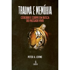 Trauma E Memória: Cérebro E Corpo Em Busca Do Passado Vivo