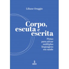 Corpo, Escuta E Escrita: Pistas Para Ativar Múltiplas Linguagens Em Saúde