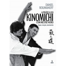 A Prática Do Kinomichi Com Mestre Noro: Toque, Relação Movimento A Prática Do Kinomichi Com Mestre Noro: Toque, Relação Movimento