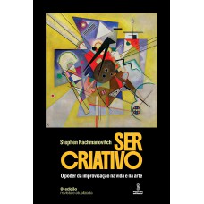 Ser Criativo: O Poder Da Improvisação Na Vida E Na Arte Ser Criativo: O Poder Da Improvisação Na Vida E Na Arte