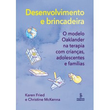Desenvolvimento E Brincadeira: O Modelo Oaklander Na Terapia Com Crianças, Adolescentes E Famílias Desenvolvimento E Brincadeira: O Modelo Oaklander Na Terapia Com Crianças, Adolescentes E Famílias