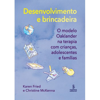 Desenvolvimento E Brincadeira: O Modelo Oaklander Na Terapia Com Crianças, Adolescentes E Famílias