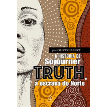 A História De Sojourner Truth, A Escrava Do Norte