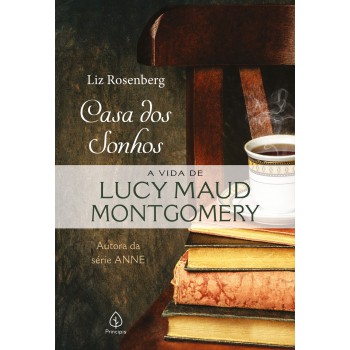 Casa Dos Sonhos: A Vida De Lucy Maud Montgomery