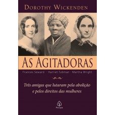 As Agitadoras: Três Amigas Que Lutaram Pela Abolição E Pelos Direitos Das Mulheres