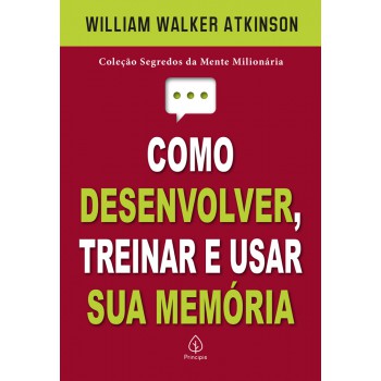 Como Desenvolver, Treinar E Usar Sua Memória