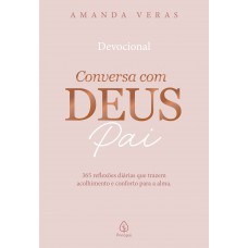 Conversa Com Deus Pai: 365 Reflexões Diárias Que Trazem Acolhimento E Conforto Para A Alma
