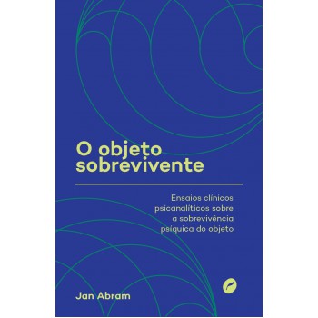 O objeto sobrevivente: Ensaios clínicos psicanalíticos sobre a sobrevivência psíquica do objeto