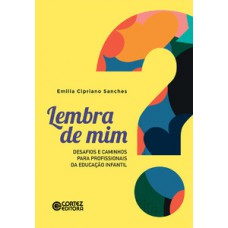 Lembra De Mim?: Desafios E Caminhos Para Profissionais Da Educação Infantil