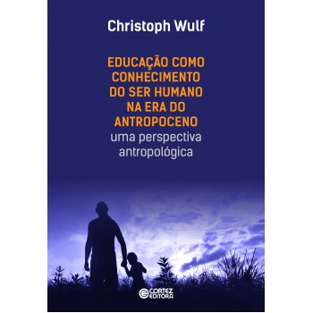 Educação Como Conhecimento Do Ser Humano Na Era Do Antropoceno - Uma Perspectiva Antropológica