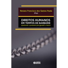 Direitos Humanos Em Tempos De Barbárie: Questionar O Presente Para Garantir O Futuro