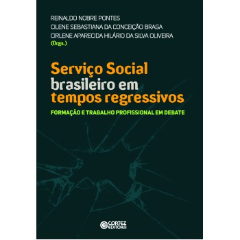 Serviço Social Brasileiro Em Tempos Regressivos: Formação E Trabalho Profissional Em Debate