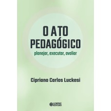 O Ato Pedagógico - Planejar, Executar, Avaliar: Planejar, Executar, Avaliar