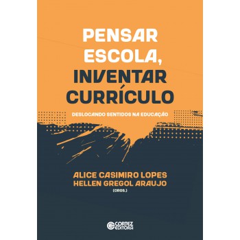 Pensar Escola, Inventar Currículo: Deslocando Sentidos Na Educação
