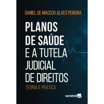 Planos De Saúde E A Tutela Judicial De Direitos: Teoria E Prática