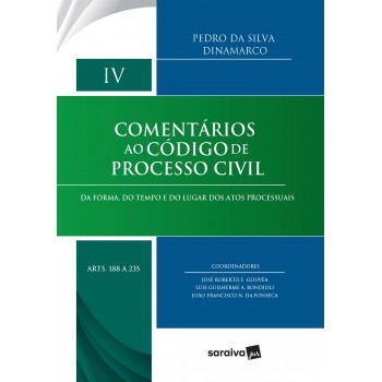 Comentários Ao Código De Processo Civil - Vol. Iv - Arts. 188 A 235: Da Forma, Do Tempo E Do Lugar Dos Atos Processuais