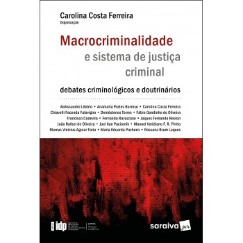 Macrocriminalidade E Sistema De Justiça Criminal - Série Idp - 1ª Edição 2022: Debates Criminológicos E Doutrinários