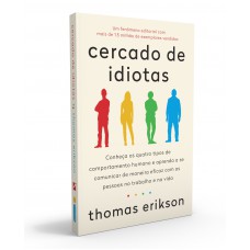 Cercado de Idiotas: Conheça os Quatro Tipos de Comportamento Humano e Aprenda a Se Comunicar de Maneira Eficaz Com as Pessoas No Trabalho e Na Vida