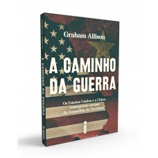 A Caminho Da Guerra: Os Estados Unidos E A China Conseguirão Escapar Da Armadilha De Tucídides?